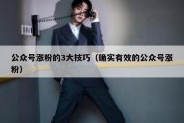 公众号涨粉的3大技巧（确实有效的公众号涨粉）