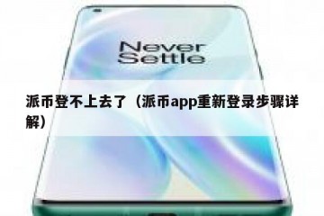 派币登不上去了（派币app重新登录步骤详解）