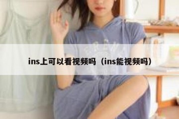 ins上可以看视频吗（ins能视频吗）