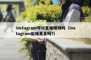 instagram可以直播赚钱吗（instagram能赚美金吗?）