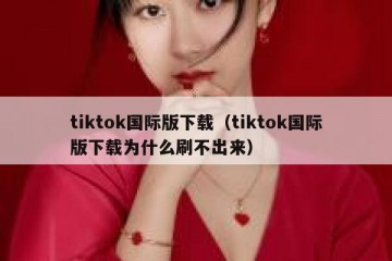 tiktok国际版下载（tiktok国际版下载为什么刷不出来）