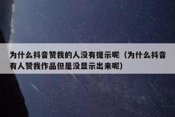 为什么抖音赞我的人没有提示呢（为什么抖音有人赞我作品但是没显示出来呢）
