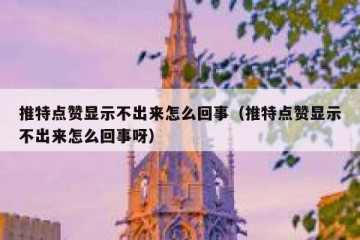 推特点赞显示不出来怎么回事（推特点赞显示不出来怎么回事呀）