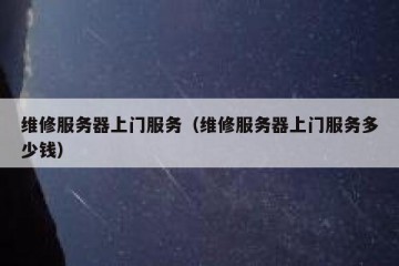 维修服务器上门服务（维修服务器上门服务多少钱）