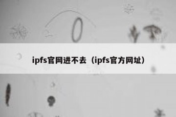 ipfs官网进不去（ipfs官方网址）