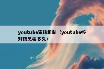 youtube审核机制（youtube核对信息要多久）