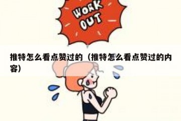 推特怎么看点赞过的（推特怎么看点赞过的内容）