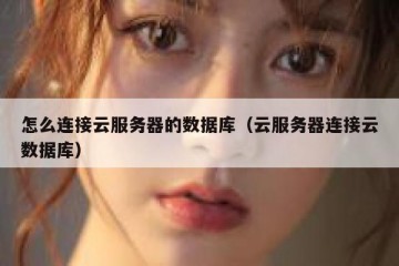 怎么连接云服务器的数据库（云服务器连接云数据库）