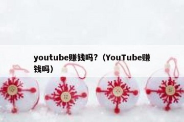 youtube赚钱吗?（YouTube赚钱吗）
