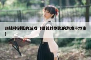 赚钱秒到账的游戏（赚钱秒到账的游戏斗地主）