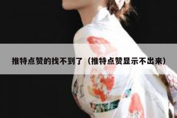 推特点赞的找不到了（推特点赞显示不出来）