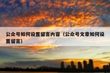 公众号如何设置留言内容（公众号文章如何设置留言）