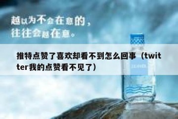 推特点赞了喜欢却看不到怎么回事（twitter我的点赞看不见了）