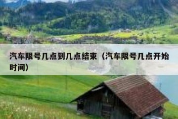 汽车限号几点到几点结束（汽车限号几点开始时间）