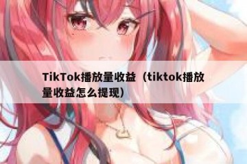 TikTok播放量收益（tiktok播放量收益怎么提现）