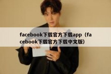 facebook下载官方下载app（facebook下载官方下载中文版）
