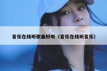 音乐在线听歌曲好听（音乐在线听音乐）
