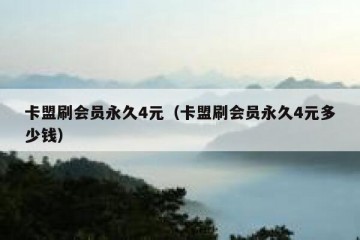 卡盟刷会员永久4元（卡盟刷会员永久4元多少钱）