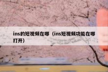 ins的短视频在哪（ins短视频功能在哪打开）
