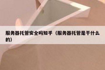 服务器托管安全吗知乎（服务器托管是干什么的）