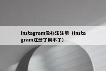 instagram没办法注册（instagram注册了用不了）