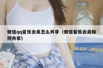 微信qq音乐会员怎么共享（微信音乐会员如何共享）