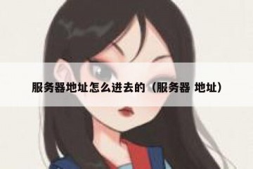 服务器地址怎么进去的（服务器 地址）