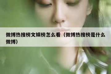 微博热搜榜文娱榜怎么看（微博热搜榜是什么微博）