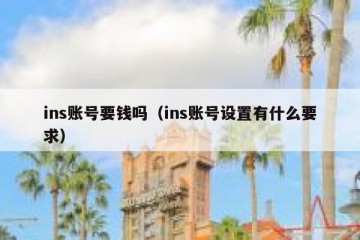 ins账号要钱吗（ins账号设置有什么要求）