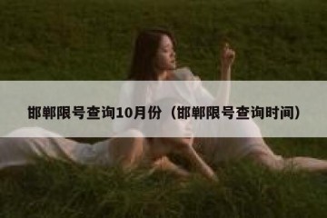 邯郸限号查询10月份（邯郸限号查询时间）