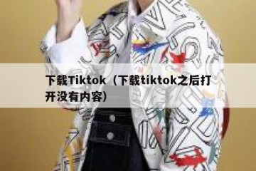 下载Tiktok（下载tiktok之后打开没有内容）