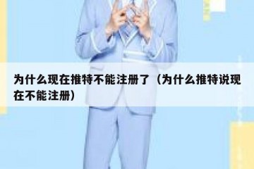 为什么现在推特不能注册了（为什么推特说现在不能注册）