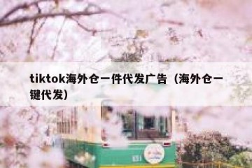 tiktok海外仓一件代发广告（海外仓一键代发）