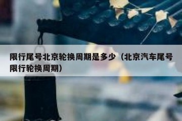 限行尾号北京轮换周期是多少（北京汽车尾号限行轮换周期）
