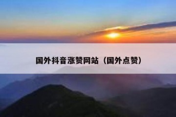 国外抖音涨赞网站（国外点赞）