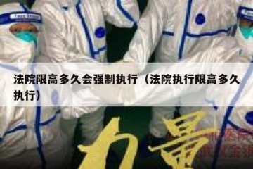 法院限高多久会强制执行（法院执行限高多久执行）