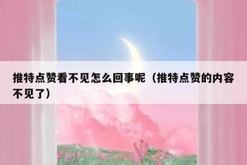 推特点赞看不见怎么回事呢（推特点赞的内容不见了）