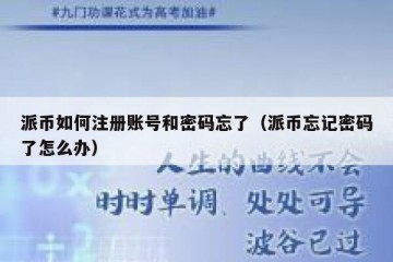 派币如何注册账号和密码忘了（派币忘记密码了怎么办）
