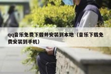 qq音乐免费下载并安装到本地（音乐下载免费安装到手机）
