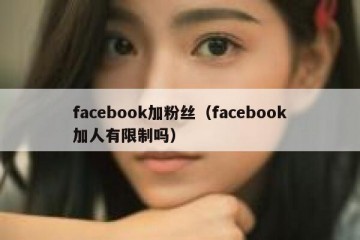 facebook加粉丝（facebook加人有限制吗）