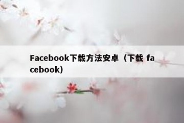 Facebook下载方法安卓（下载 facebook）