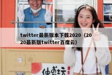 twitter最新版本下载2020（2020最新版twitter百度云）