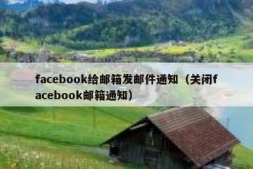 facebook给邮箱发邮件通知（关闭facebook邮箱通知）