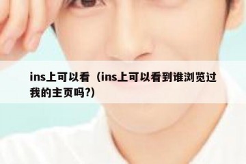 ins上可以看（ins上可以看到谁浏览过我的主页吗?）