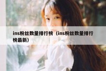 ins粉丝数量排行榜（ins粉丝数量排行榜最新）