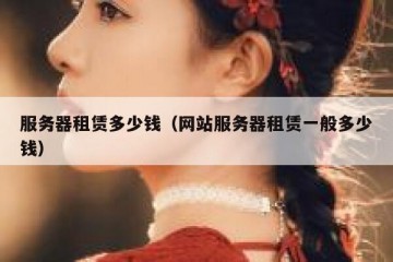 服务器租赁多少钱（网站服务器租赁一般多少钱）