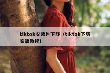 tiktok安装包下载（tiktok下载安装教程）