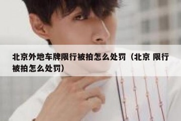 北京外地车牌限行被拍怎么处罚（北京 限行被拍怎么处罚）