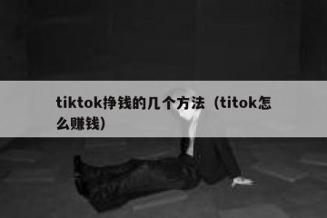 tiktok挣钱的几个方法（titok怎么赚钱）
