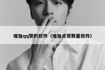 增加qq赞的软件（增加点赞数量软件）